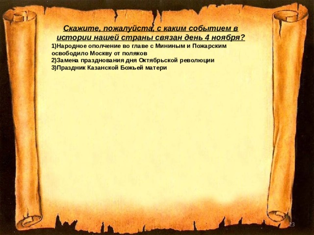 Скажите, пожалуйста, с каким событием в истории нашей страны связан день 4 ноября? Народное ополчение во главе с Мининым и Пожарским освободило Москву от поляков Замена празднования дня Октябрьской революции Праздник Казанской Божьей матери   