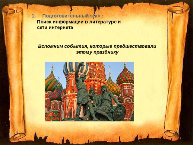Подготовительный этап :   Поиск информации в литературе и  сети интернета Вспомним события, которые предшествовали этому празднику  