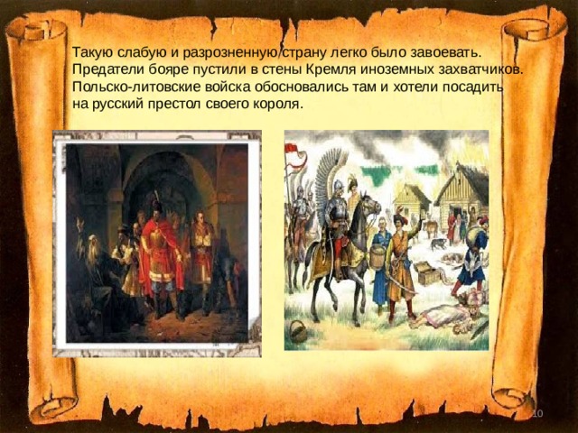 Такую слабую и разрозненную страну легко было завоевать. Предатели бояре пустили в стены Кремля иноземных захватчиков. Польско-литовские войска обосновались там и хотели посадить на русский престол своего короля.  