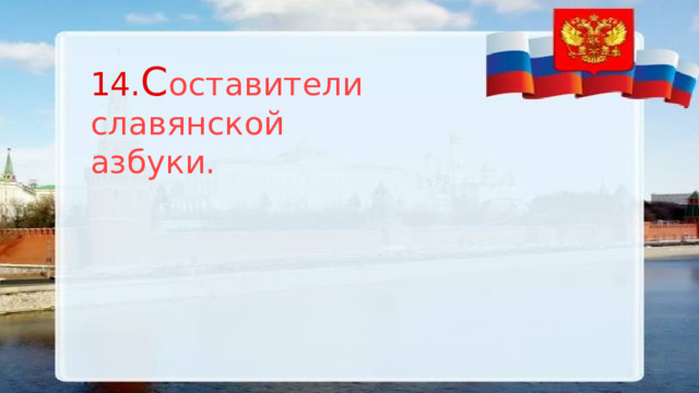 14. C оставители славянской азбуки. 