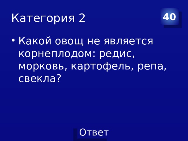 Категория 2 40 Какой овощ не является корнеплодом: редис, морковь, картофель, репа, свекла? 