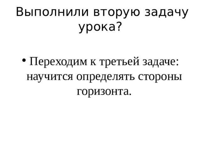 Выполнили вторую задачу урока? Переходим к третьей задаче: научится определять стороны горизонта. 