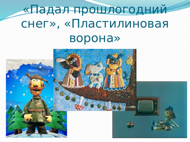 «Падал прошлогодний снег», «Пластилиновая ворона» 