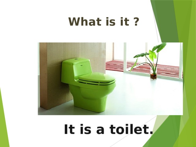 What is it ?   It is a toilet. 