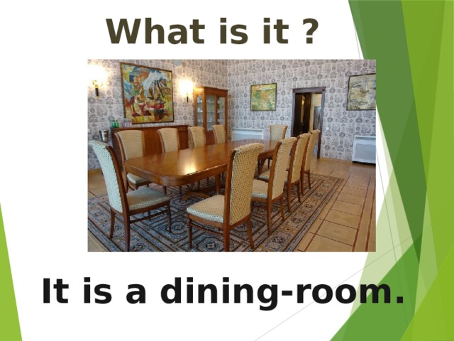 What is it ? It is a dining-room. 