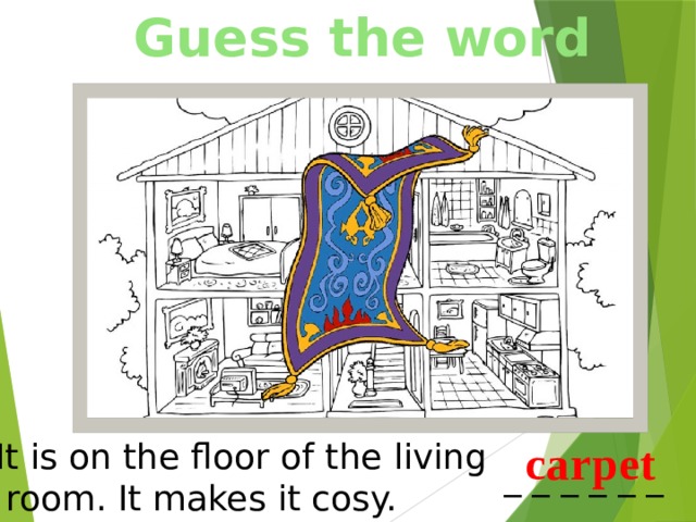 Guess the word carpet It is on the floor of the living  room. It makes it cosy. _ _ _ _ _ _ 