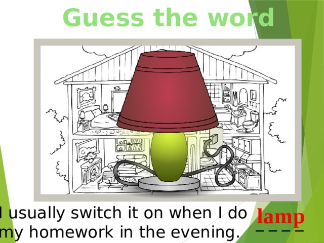Guess the word lamp I usually switch it on when I do my homework in the evening. _ _ _ _ 