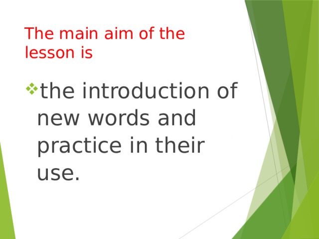 The main aim of the lesson is   the introduction of new words and practice in their use. 