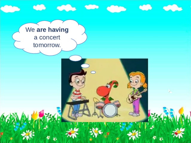 We are having a concert tomorrow.