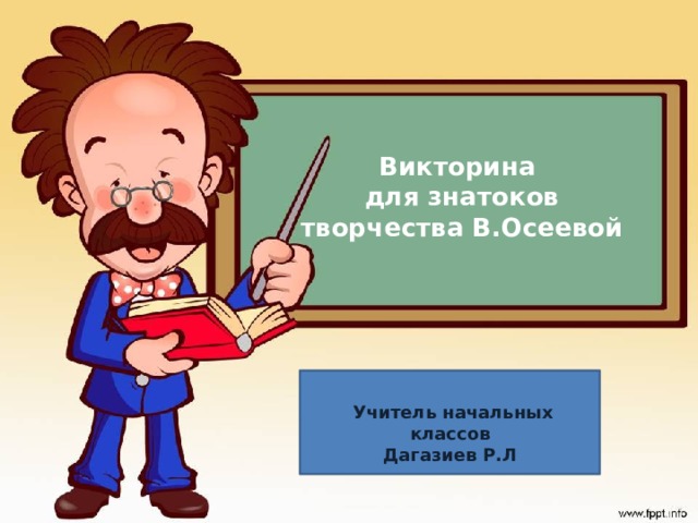 Викторина  для знатоков творчества В.Осеевой   Учитель начальных классов Дагазиев Р.Л 