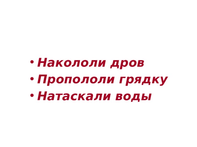 Как помогли мальчики старому учителю: Накололи дров Пропололи грядку Натаскали воды 