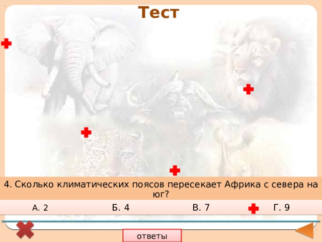 Тест 4. Сколько климатических поясов пересекает Африка с севера на юг? А.  2 Б. 4 В. 7 Г. 9 ответы 