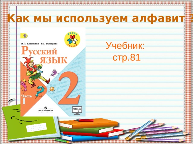 Как мы используем алфавит ? Учебник:  стр.81 