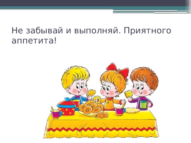 Не забывай и выполняй. Приятного аппетита! 