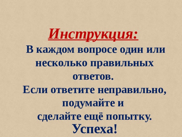 Инструкция:   В каждом вопросе один или несколько правильных ответов. Если ответите неправильно, подумайте и сделайте ещё попытку.   Успеха! 