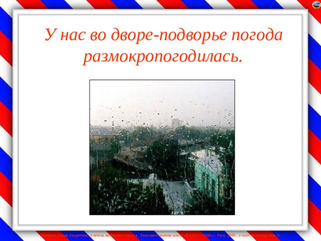 У нас во дворе-подворье погода размокропогодилась.   