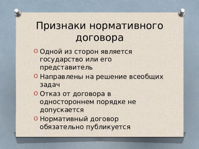 Признаки нормативного договора Одной из сторон является государство или его представитель Направлены на решение всеобщих задач Отказ от договора в одностороннем порядке не допускается Нормативный договор обязательно публикуется 
