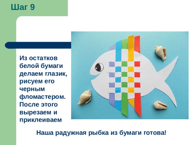 Шаг 9 Из остатков белой бумаги делаем глазик, рисуем его черным фломастером. После этого вырезаем и приклеиваем Наша радужная рыбка из бумаги готова! 