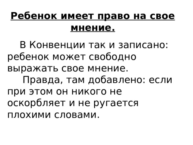 Ребенок имеет право на свое мнение.  В Конвенции так и записано: ребенок может свободно выражать свое мнение.  Правда, там добавлено: если при этом он никого не оскорбляет и не ругается плохими словами. 