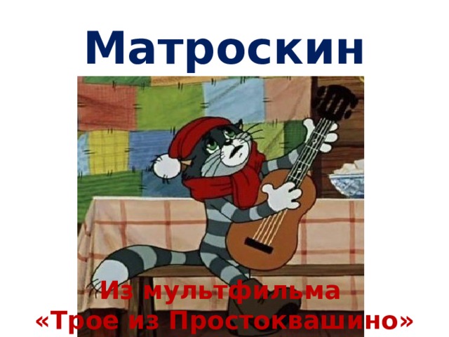 Матроскин Из мультфильма «Трое из Простоквашино» 