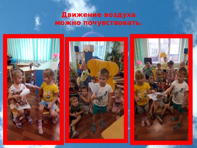 Движение воздуха можно почувствовать. 