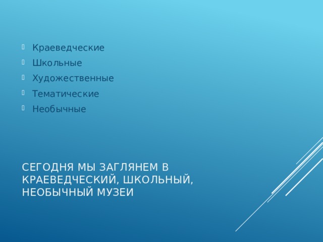 Краеведческие Школьные Художественные Тематические Необычные Сегодня мы заглянем в краеведческий, школьный, необычный музеи   