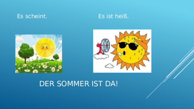 Es scheint. Es ist heiß. Der sommer ist da! 