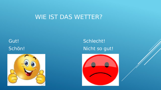 Wie ist das Wetter? Schlecht! Nicht so gut! Gut! Schön! 