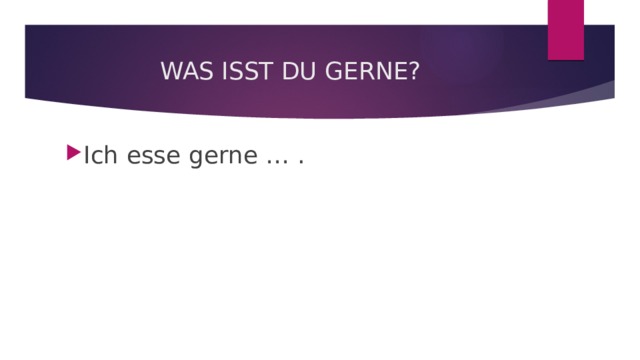 WAS ISST DU GERNE? Ich esse gerne … . 