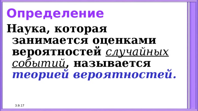 Определение Наука, которая занимается оценками вероятностей случайных событий , называется теорией вероятностей. 3.9.17 