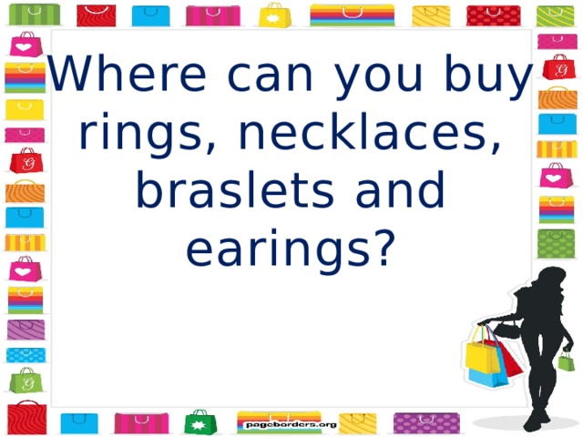 Where can you buy rings, necklaces, braslets and earings? 