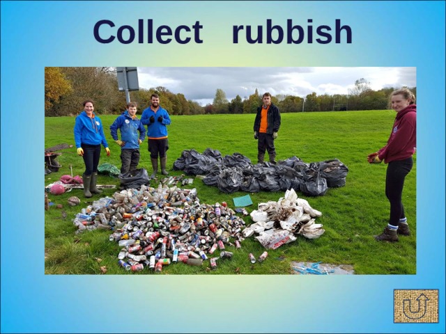 Collect rubbish  