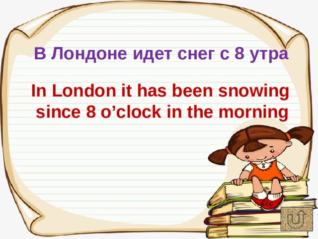 В Лондоне идет снег с 8 утра In London it has been snowing  since 8 o’clock in the morning 