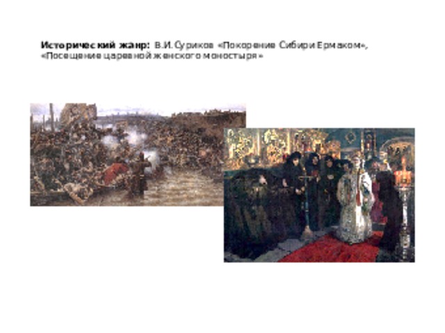 Исторический жанр: В.И.Суриков «Покорение Сибири Ермаком», «Посещение царевной женского моностыря» 