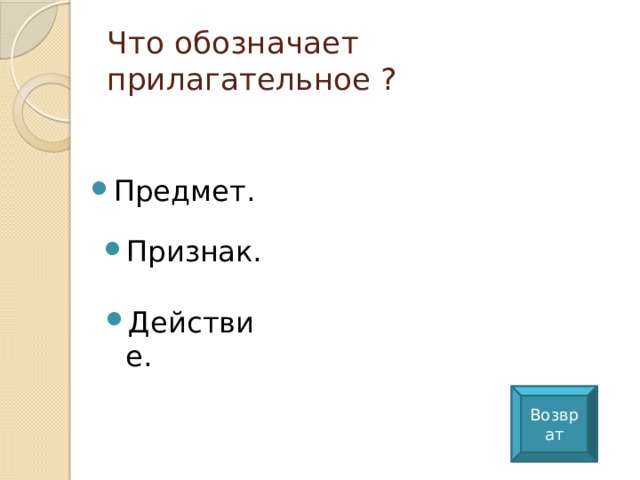 Что обозначает прилагательное ? Предмет. Признак. Действие. Возврат 