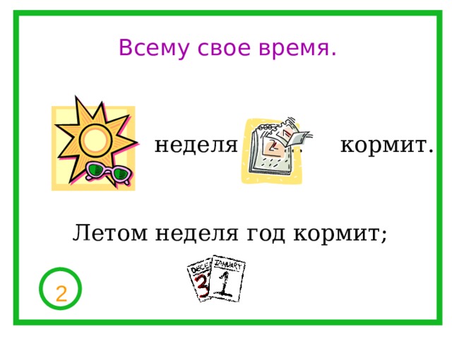 Всему свое время. … неделя …. кормит. Летом неделя год кормит; 2 