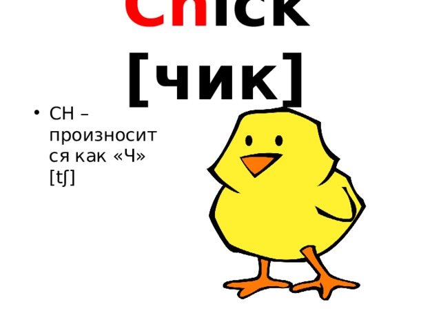Ch ick [чик] CH – произносится как «Ч» [tʃ] 