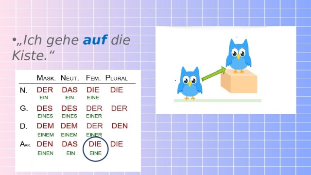 „ Ich gehe   auf   die Kiste.“ 