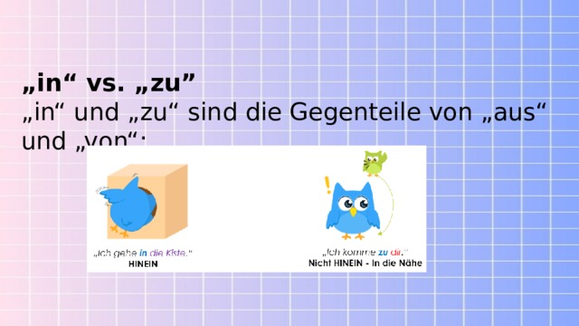 „ in“ vs. „zu” „ in“ und „zu“ sind die Gegenteile von „aus“ und „von“: 