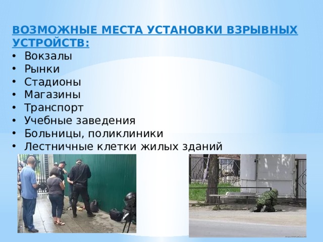 ВОЗМОЖНЫЕ МЕСТА УСТАНОВКИ ВЗРЫВНЫХ УСТРОЙСТВ: Вокзалы Рынки Стадионы Магазины Транспорт Учебные заведения Больницы, поликлиники Лестничные клетки жилых зданий 