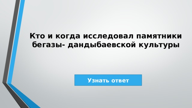 Кто и когда исследовал памятники бегазы- дандыбаевской культуры Узнать ответ 