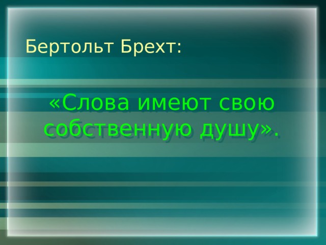 Бертольт Брехт:  «Слова имеют свою собственную душу». 