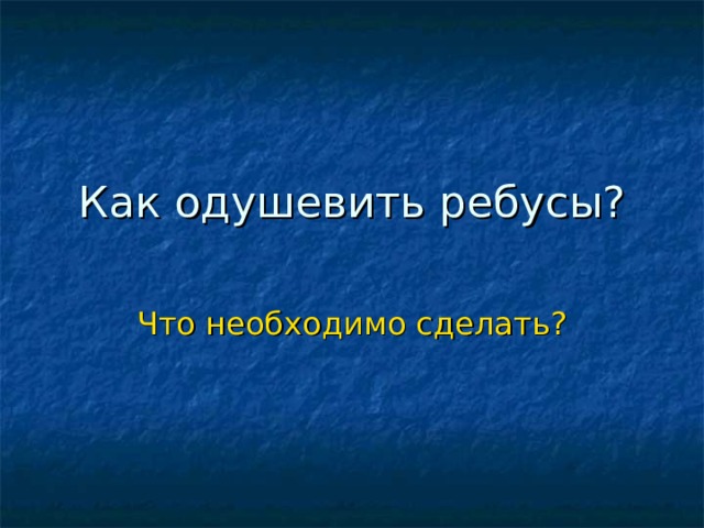 Как одушевить ребусы? Что необходимо сделать? 