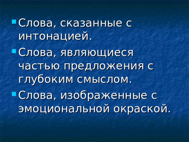 Слова, сказанные с интонацией. Слова, являющиеся частью предложения с глубоким смыслом. Слова, изображенные с эмоциональной окраской. 