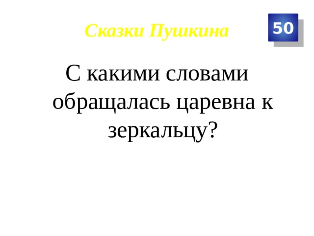Сказки Пушкина 50 С какими словами обращалась царевна к зеркальцу? 