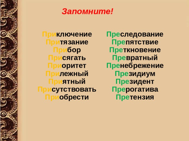 Запомните! Пре следование При ключение При тязание Пре пятствие При бор Пре ткновение Пре вратный При сягать Пре небрежение При оритет Пре зидиум При лежный При ятный Пре зидент Пре рогатива При сутствовать При обрести Пре тензия 