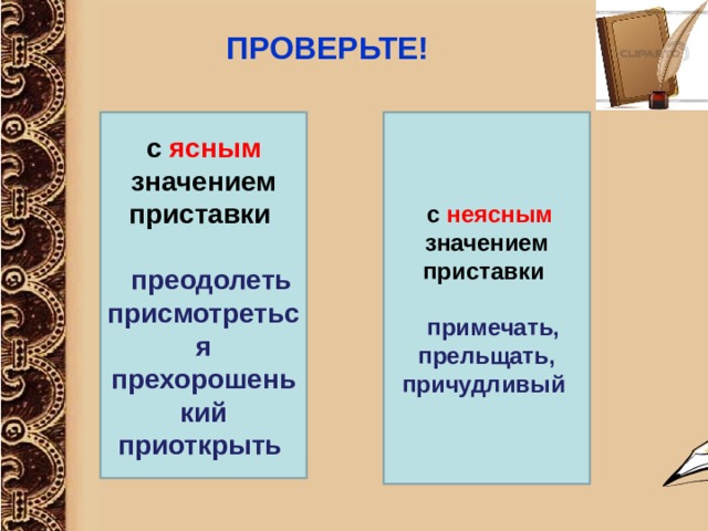 ПРОВЕРЬТЕ! с ясным значением приставки   с неясным значением приставки   преодолеть присмотреться прехорошенький приоткрыть   примечать, прельщать, причудливый  