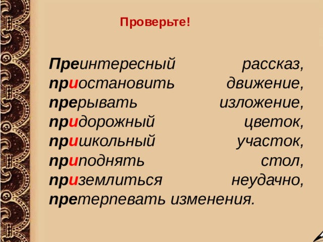 Проверьте! Пре интересный рассказ, пр и остановить движение, пре рывать изложение, пр и дорожный цветок, пр и школьный участок, пр и поднять стол, пр и землиться неудачно, пре терпевать изменения.   