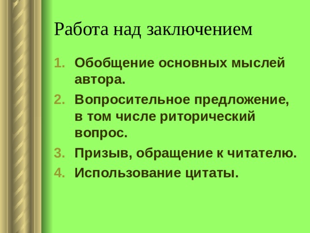 Работа над заключением Обобщение основных мыслей автора. Вопросительное предложение, в том числе риторический вопрос. Призыв, обращение к читателю. Использование цитаты. 