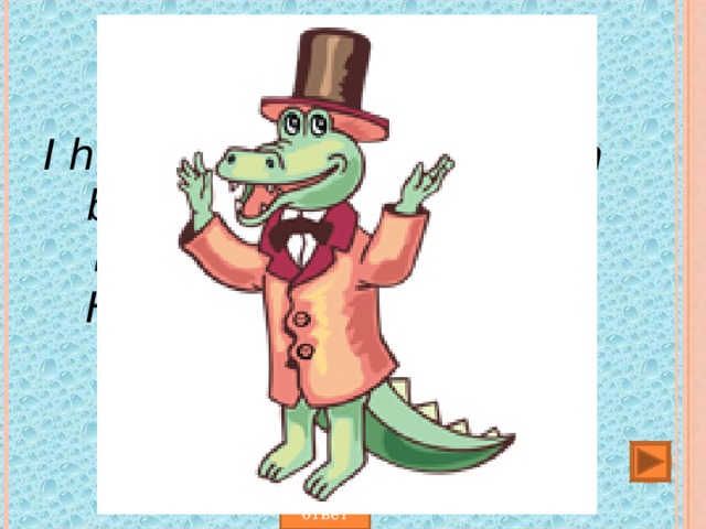 I have a friend. He is not a boy. He is not a girl. He is green. He can swim. He cannot jump and he cannot fly.  Who is he? Узнать ответ 